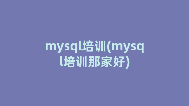 mysql培训(mysql培训那家好)