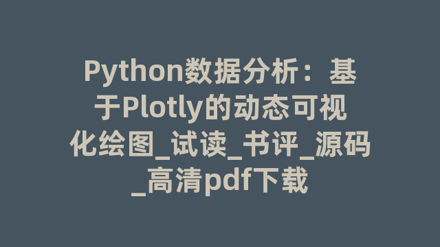Python数据分析：基于Plotly的动态可视化绘图_试读_书评_源码_高清pdf下载