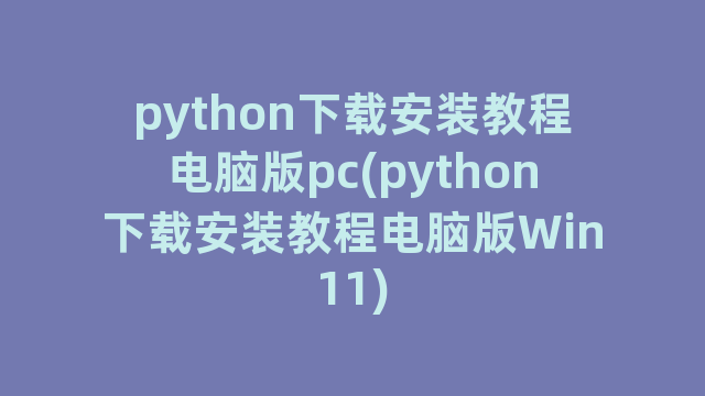 python下载安装教程电脑版pc(python下载安装教程电脑版Win11)
