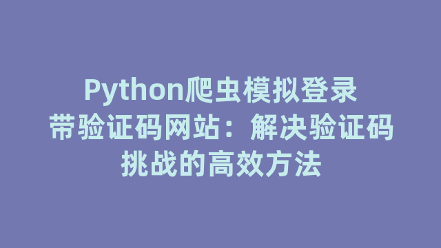 Python爬虫模拟登录带验证码网站：解决验证码挑战的高效方法
