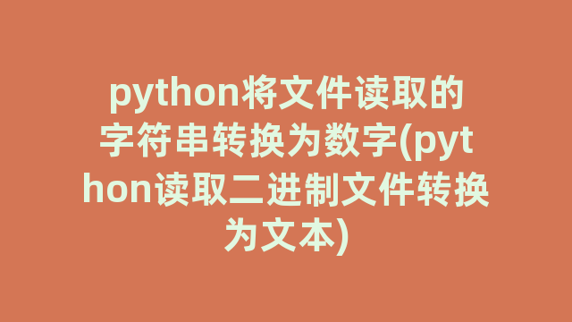 python将文件读取的字符串转换为数字(python读取二进制文件转换为文本)