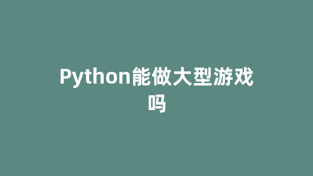 Python能做大型游戏吗