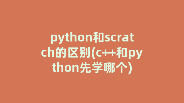 python和scratch的区别(c++和python先学哪个)