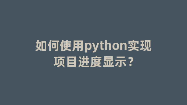 如何使用python实现项目进度显示？