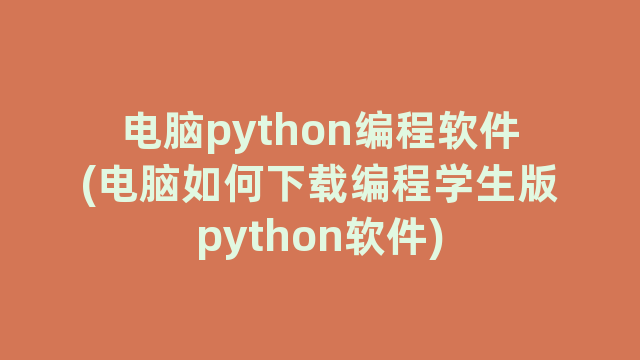 电脑python编程软件(电脑如何下载编程学生版python软件)