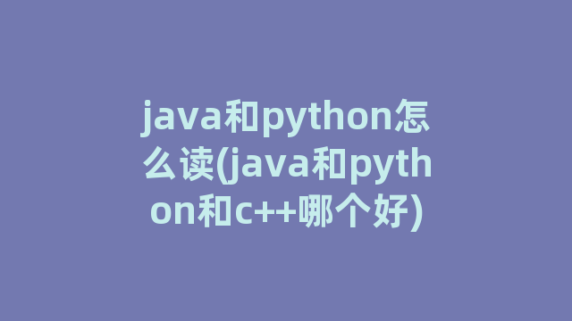 java和python怎么读(java和python和c++哪个好)