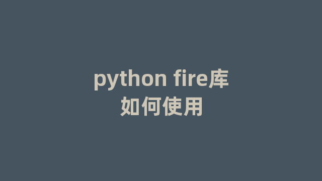 python fire库如何使用