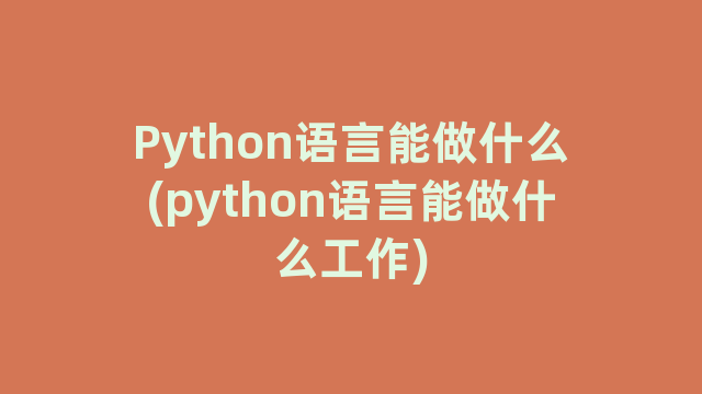 Python语言能做什么(python语言能做什么工作)