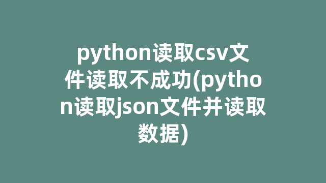 python读取csv文件读取不成功(python读取json文件并读取数据)