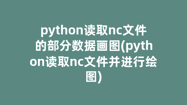 python读取nc文件的部分数据画图(python读取nc文件并进行绘图)