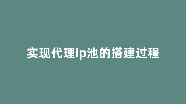 实现代理ip池的搭建过程