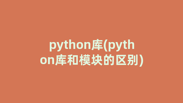 python库(python库和模块的区别)