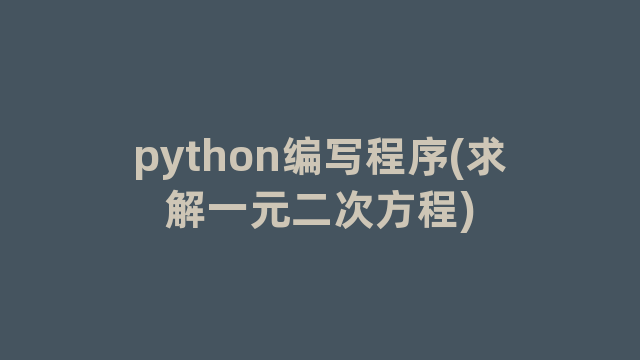 python编写程序(求解一元二次方程)