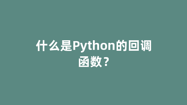 什么是Python的回调函数？