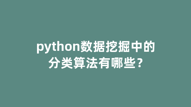python数据挖掘中的分类算法有哪些? python数据挖掘中的分类算法有哪些?
