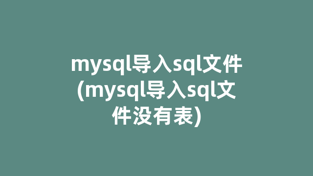 mysql导入sql文件(mysql导入sql文件没有表)