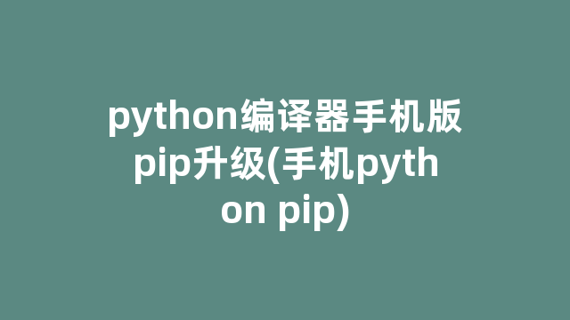 python编译器手机版pip升级(手机python pip)