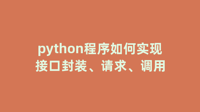 python程序如何实现接口封装、请求、调用