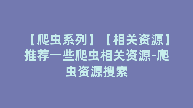 【爬虫系列】【相关资源】推荐一些爬虫相关资源-爬虫资源搜索