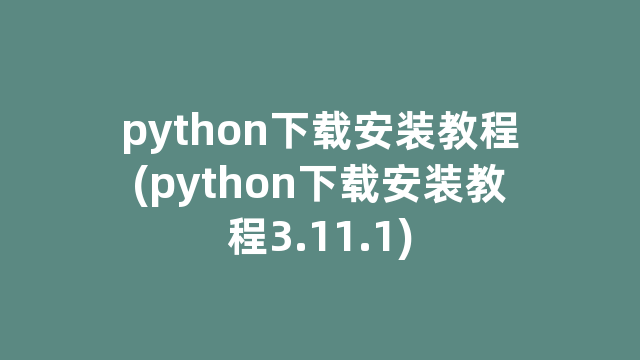 python下载安装教程(python下载安装教程3.11.1)