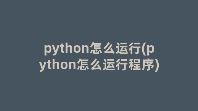 python怎么运行(python怎么运行程序)