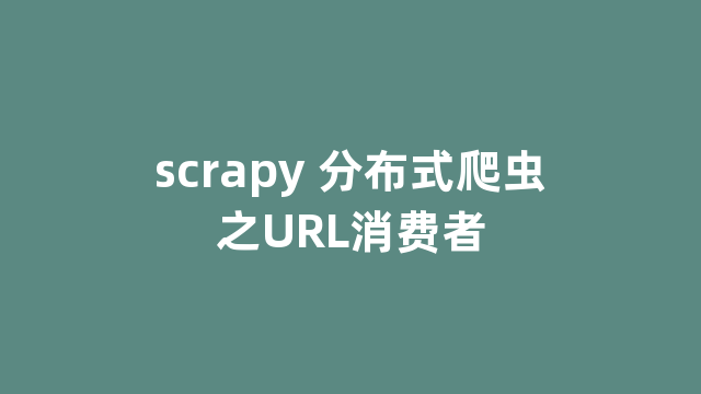 scrapy 分布式爬虫之URL消费者