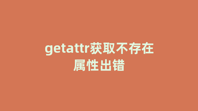 getattr获取不存在属性出错