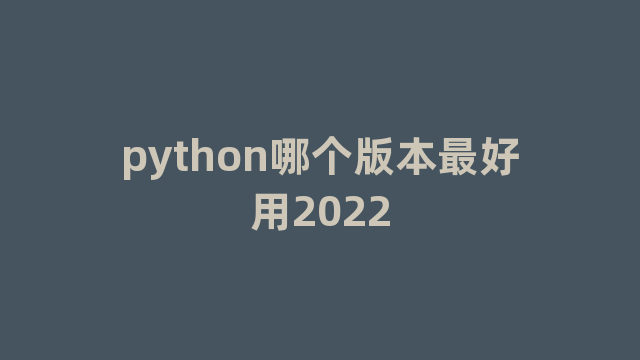 python哪个版本最好用2022