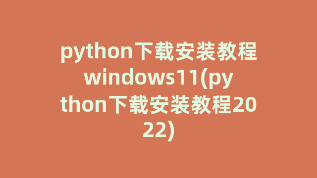 python下载安装教程windows11(python下载安装教程2022)
