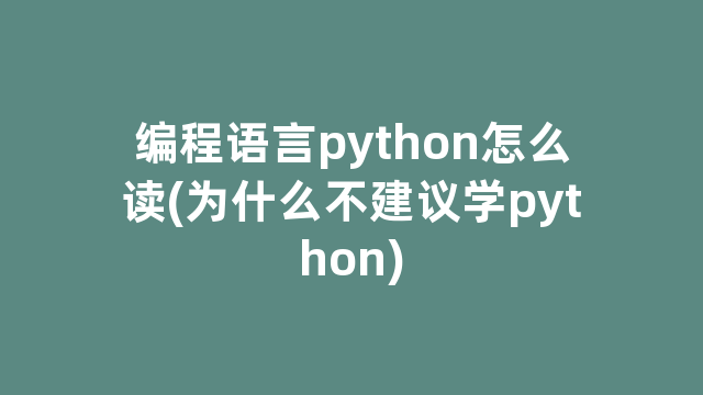 编程语言python怎么读(为什么不建议学python)