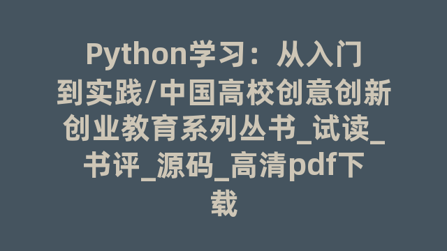 Python学习：从入门到实践/中国高校创意创新创业教育系列丛书_试读_书评_源码_高清pdf下载