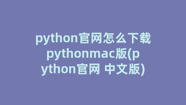 python官网怎么下载pythonmac版(python官网 中文版)
