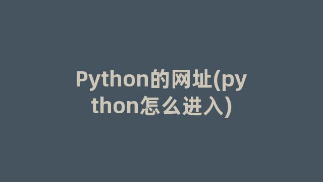 Python的网址(python怎么进入)
