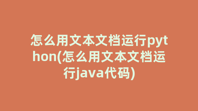 怎么用文本文档运行python(怎么用文本文档运行java代码)