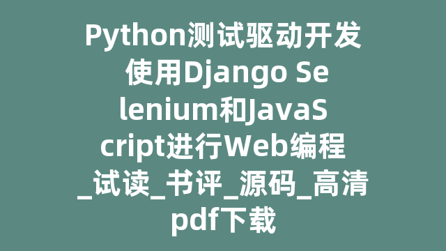 Python测试驱动开发 使用Django Selenium和JavaScript进行Web编程_试读_书评_源码_高清pdf下载