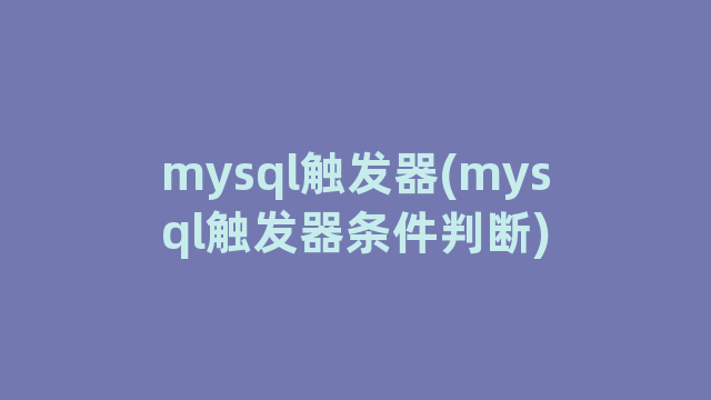 mysql触发器(mysql触发器条件判断)