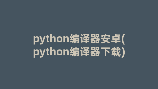 python编译器安卓(python编译器下载) python编译器安卓(python编译器下载)