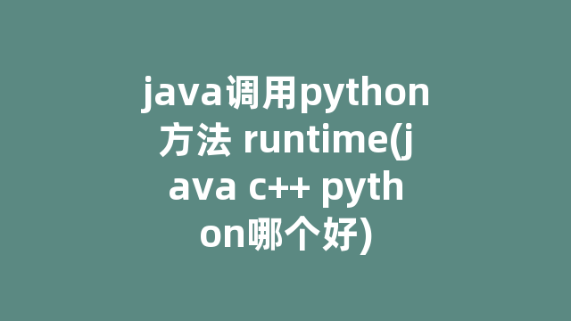 java调用python方法 runtime(java c++ python哪个好)