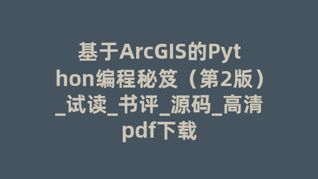 基于ArcGIS的Python编程秘笈（第2版）_试读_书评_源码_高清pdf下载