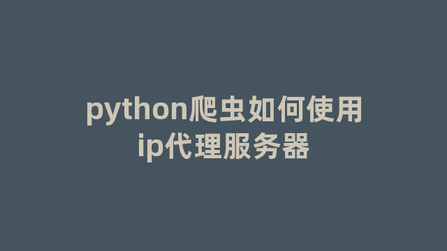 python爬虫如何使用ip代理服务器