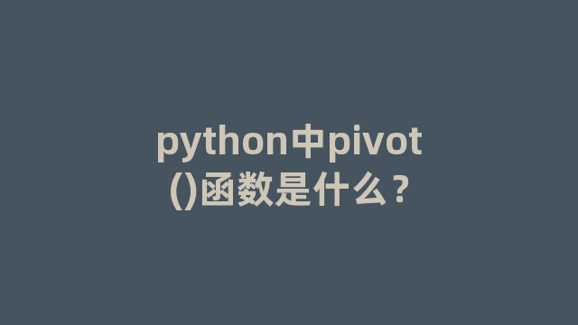 python中pivot()函数是什么? python中pivot()函数是什么?