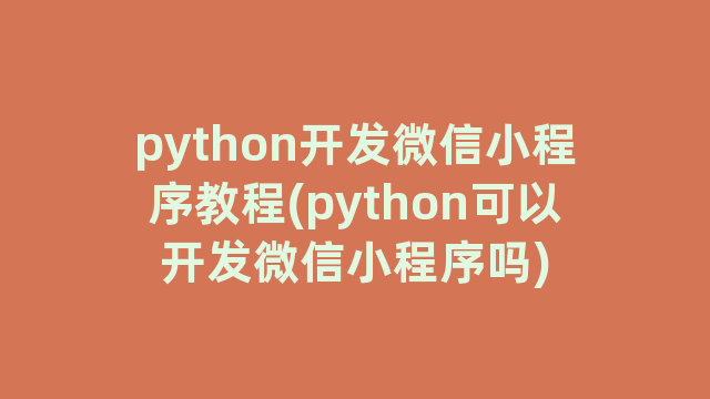 python开发微信小程序教程(python可以开发微信小程序吗)
