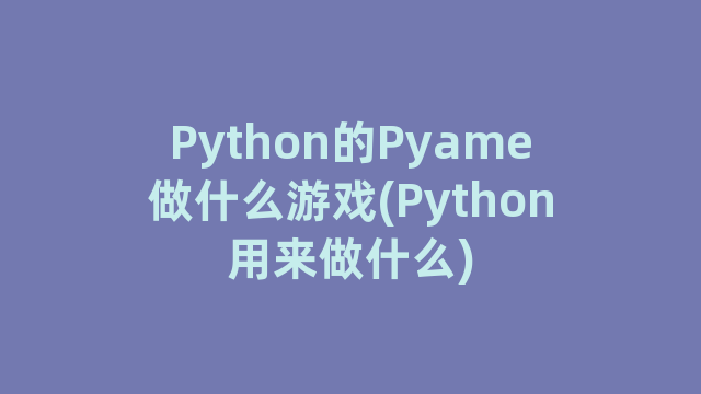 Python的Pyame做什么游戏(Python用来做什么)