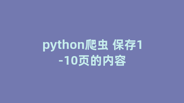 python爬虫 保存1-10页的内容