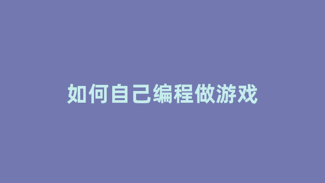 如何自己编程做游戏 如何自己编程做游戏