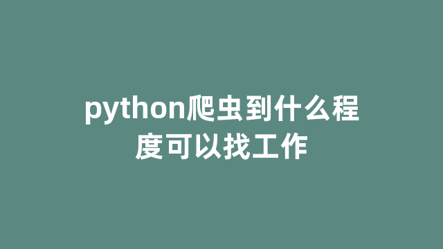 python爬虫到什么程度可以找工作