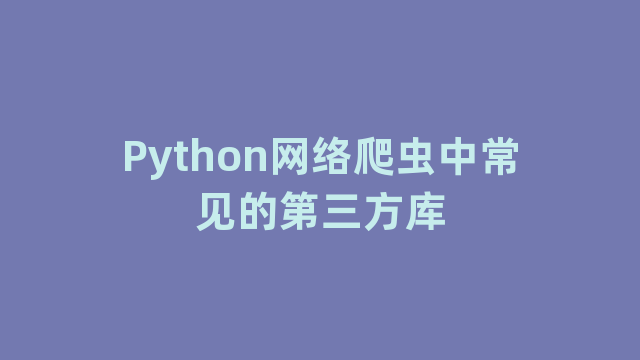 Python网络爬虫中常见的第三方库