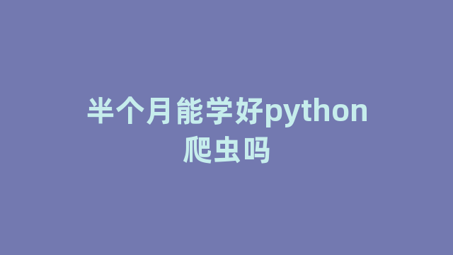 半个月能学好python爬虫吗