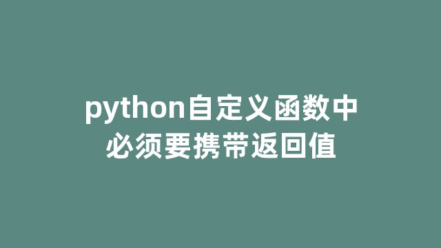 python自定义函数中必须要携带返回值