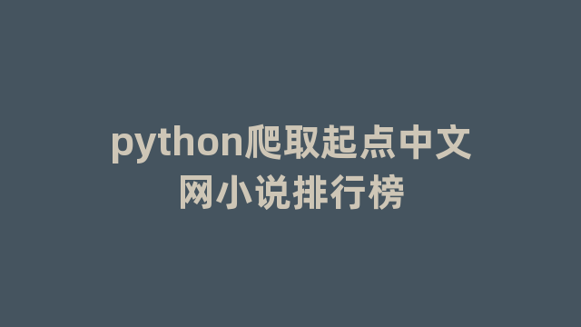 python爬取起点中文网小说排行榜 python爬取起点中文网小说排行榜